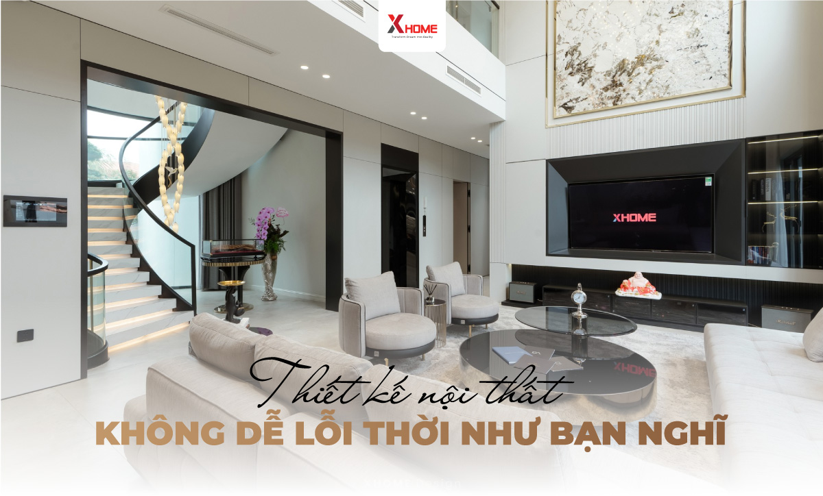 Thiết kế nội thất không dễ lỗi thời như bạn nghĩ