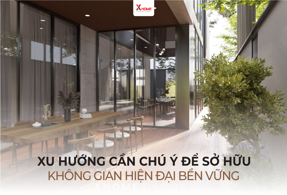 Xu hướng cần chú ý để sở hữu không gian sống hiện đại bền vững